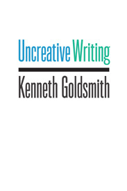Cover of Uncreative Writing by Kenneth Goldsmith