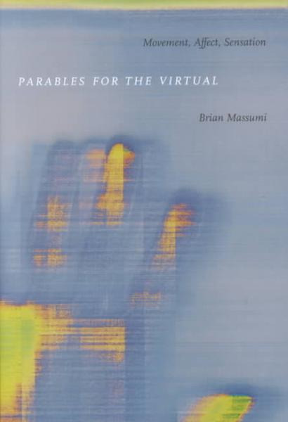Brian Massumi - Parables of the Virutal: Movement, Affect, Sensation