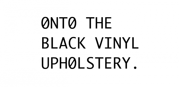 Screenshot of the work: Black text on white background which reads '0NT0 THE BLACK VINYL UPH0LSTERY'