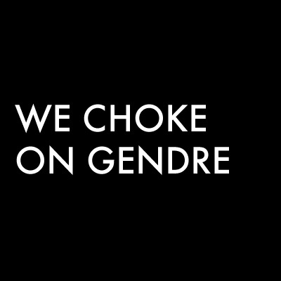 A square, black graphic with 'WE CHOKE ON GENDRE' in white, sanserif font.